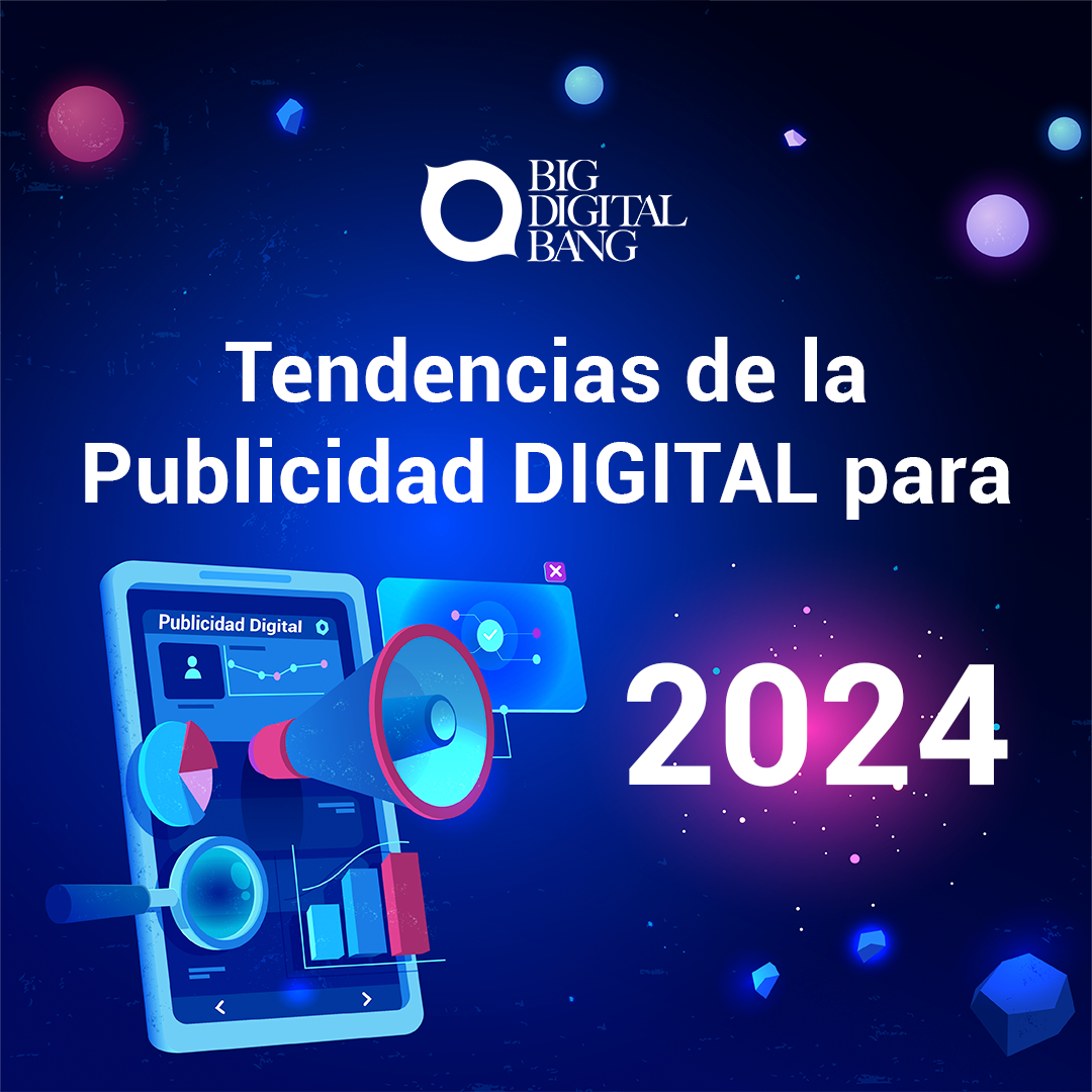 Tendencias De La Publicidad Digital Para 2024 Big Digital Bang